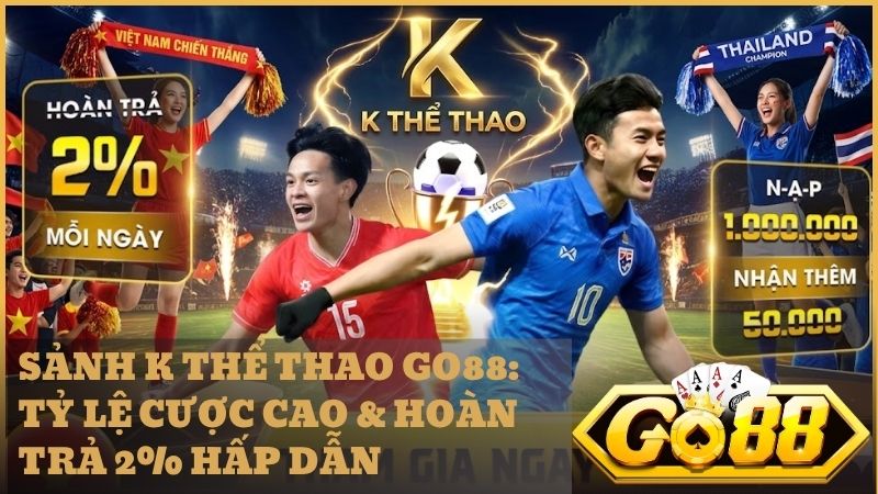 k the thao - Sảnh K Thể Thao Go88 – Đỉnh Cao Cá Cược Online & Hoàn Trả 2% Mỗi Ngày